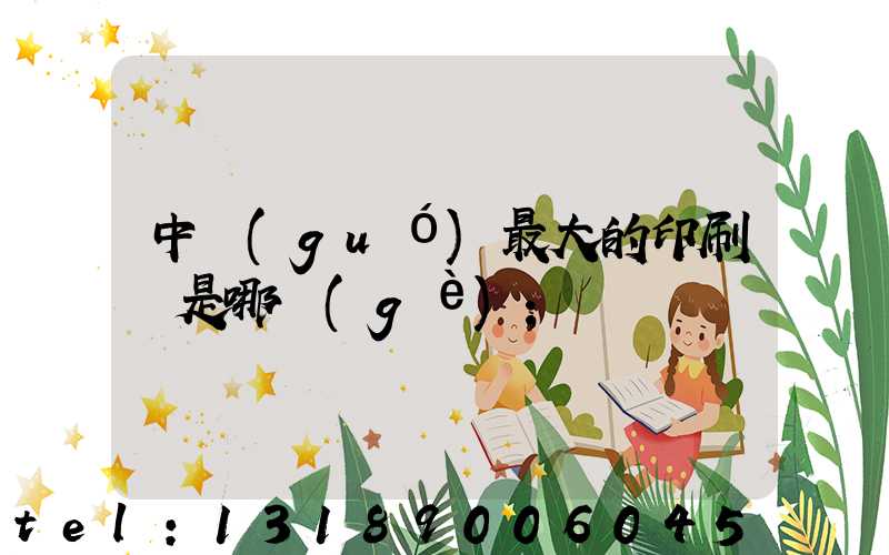 中國(guó)最大的印刷廠是哪個(gè)