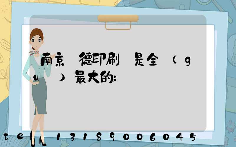 南京愛德印刷廠是全國(guó)最大的