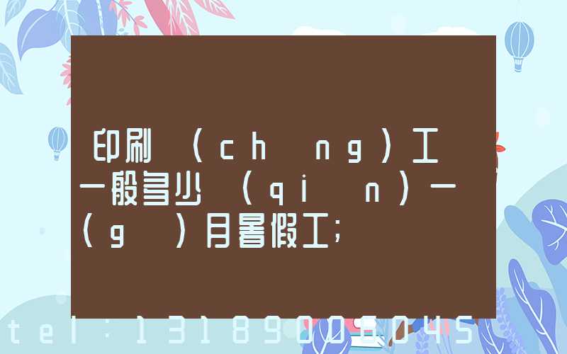 印刷廠(chǎng)工資一般多少錢(qián)一個(gè)月暑假工