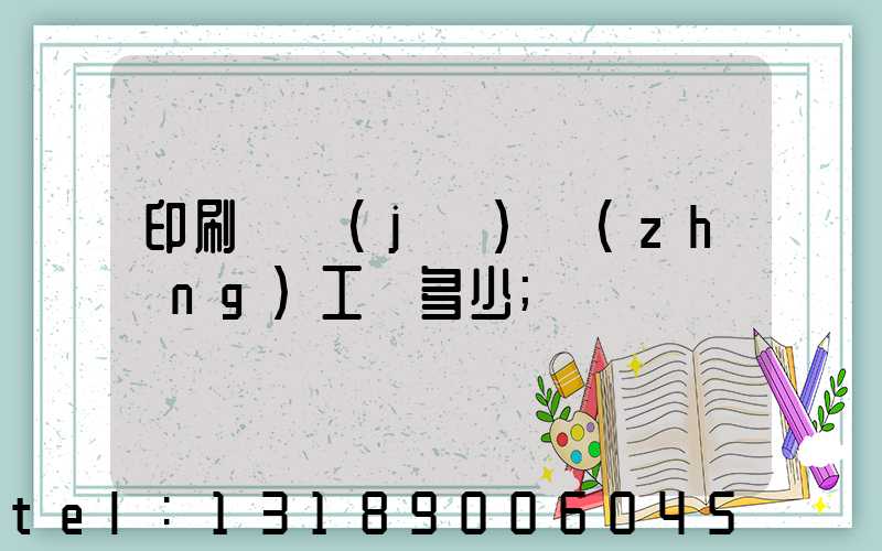 印刷廠機(jī)長(zhǎng)工資多少
