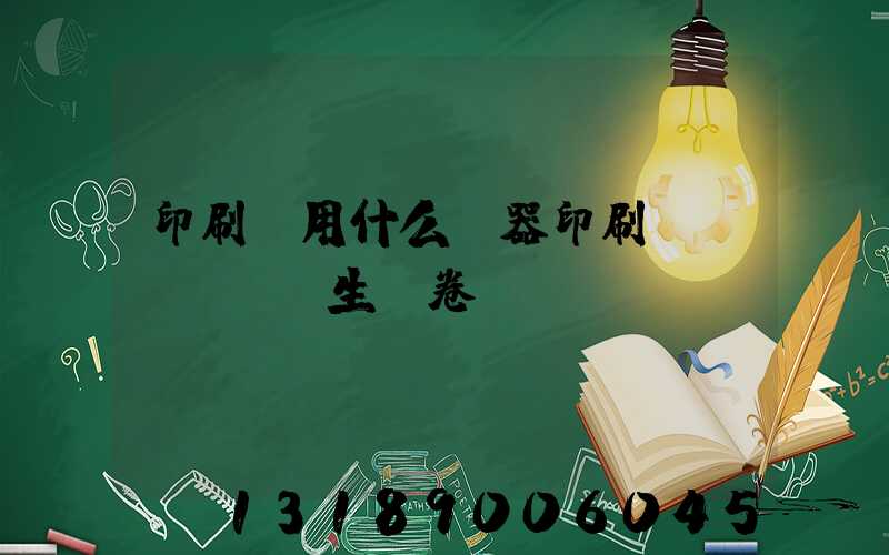 印刷廠用什么機器印刷學(xué)生試卷