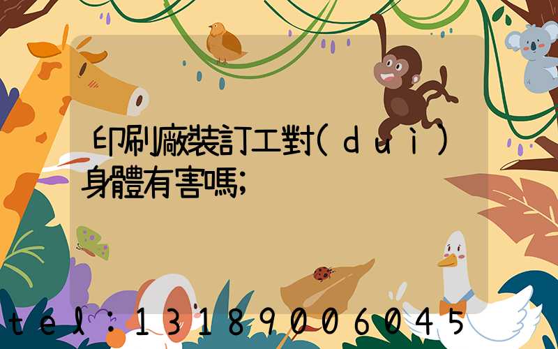 印刷廠裝訂工對(duì)身體有害嗎