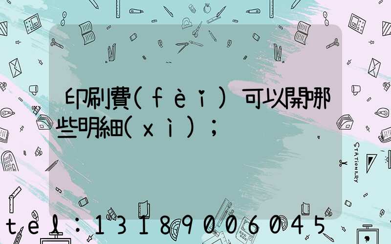 印刷費(fèi)可以開哪些明細(xì)