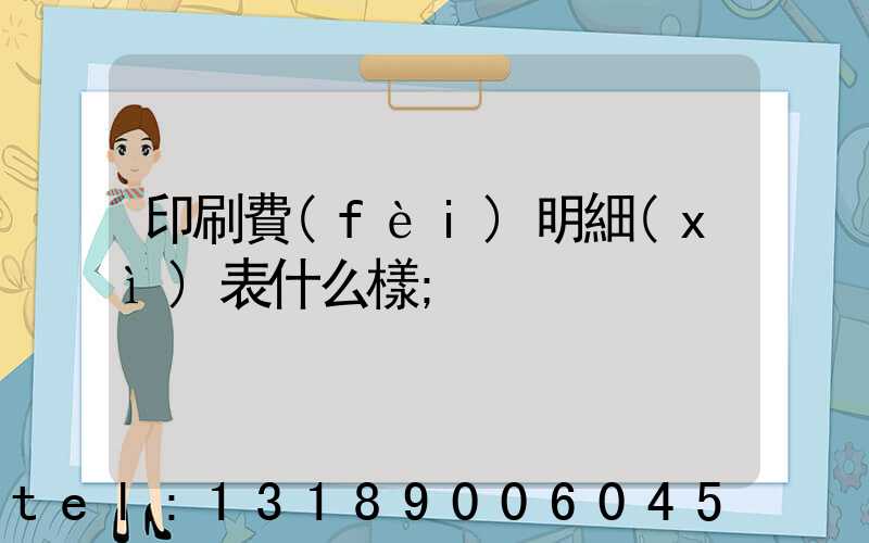 印刷費(fèi)明細(xì)表什么樣
