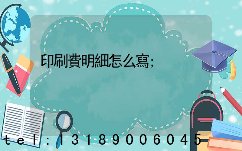 印刷費明細怎么寫