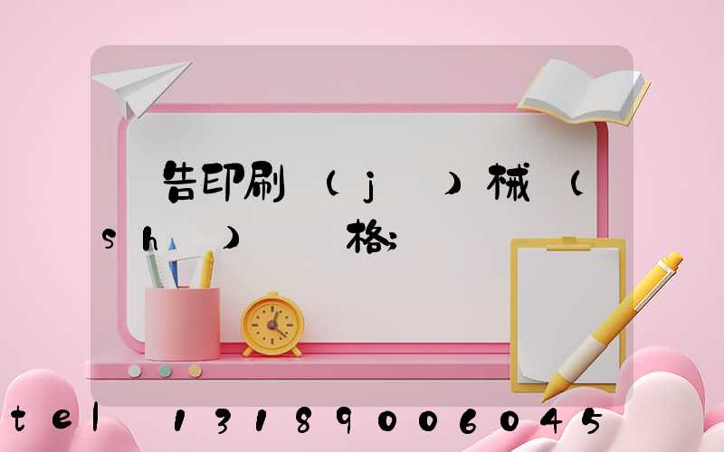 廣告印刷機(jī)械設(shè)備價格
