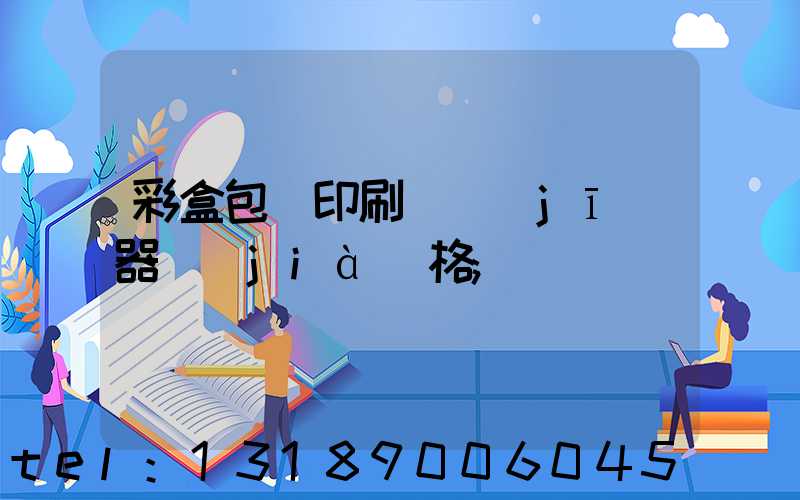 彩盒包裝印刷廠機(jī)器價(jià)格