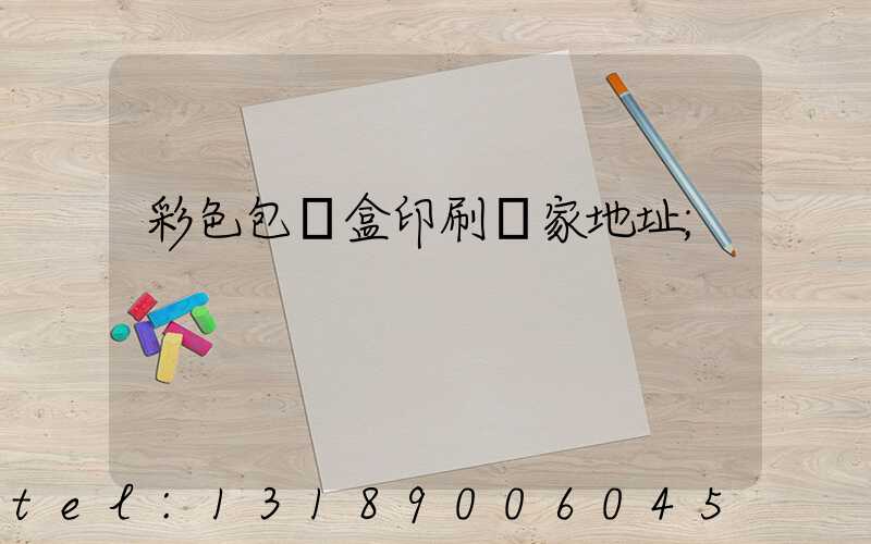 彩色包裝盒印刷廠家地址