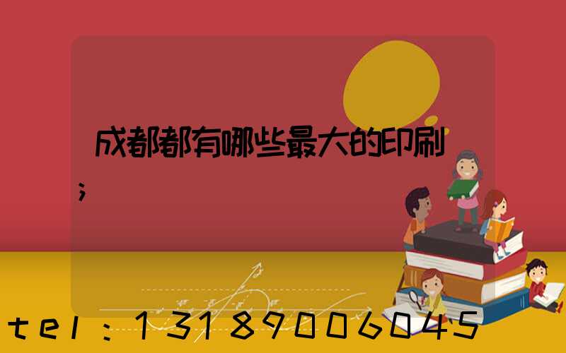 成都都有哪些最大的印刷廠