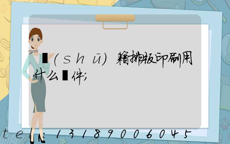 書(shū)籍排版印刷用什么軟件