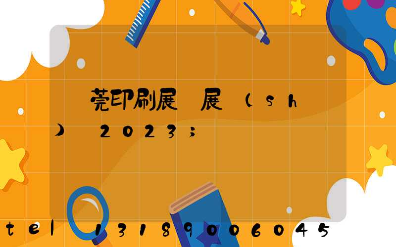 東莞印刷展開展時(shí)間2023