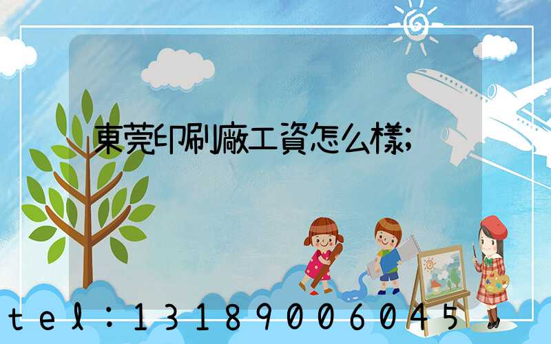 東莞印刷廠工資怎么樣