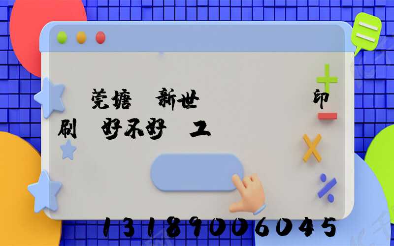 東莞塘廈新世紀(jì)印刷廠好不好辭工