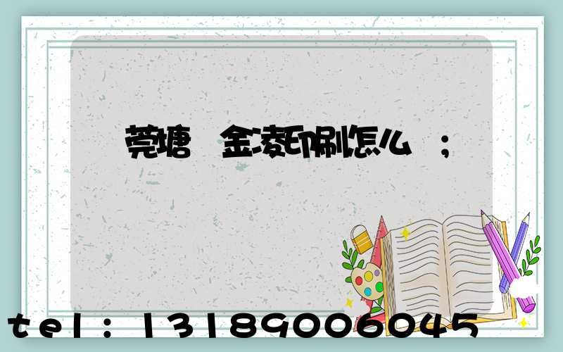 東莞塘廈金凌印刷怎么樣