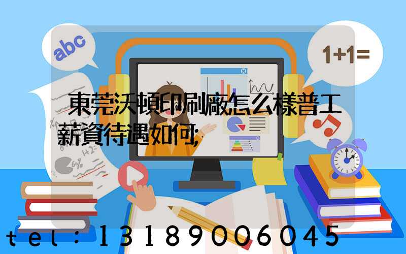 東莞沃頓印刷廠怎么樣普工薪資待遇如何