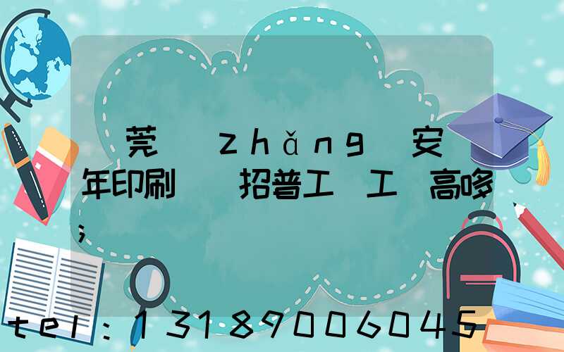 東莞長(zhǎng)安興年印刷廠還招普工嗎工資高哆