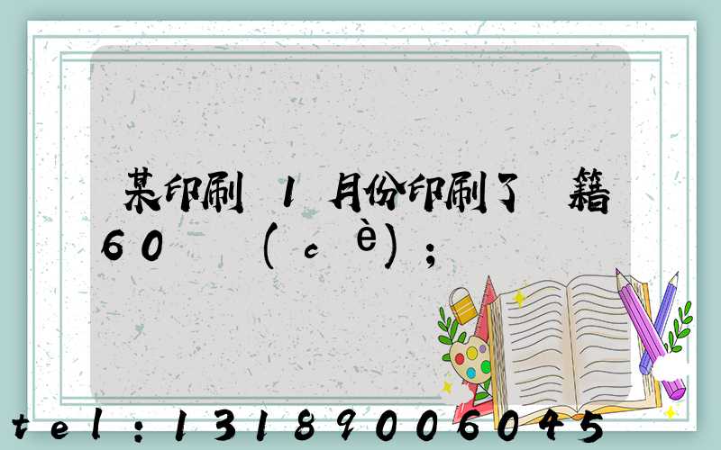 某印刷廠1月份印刷了書籍60萬冊(cè)