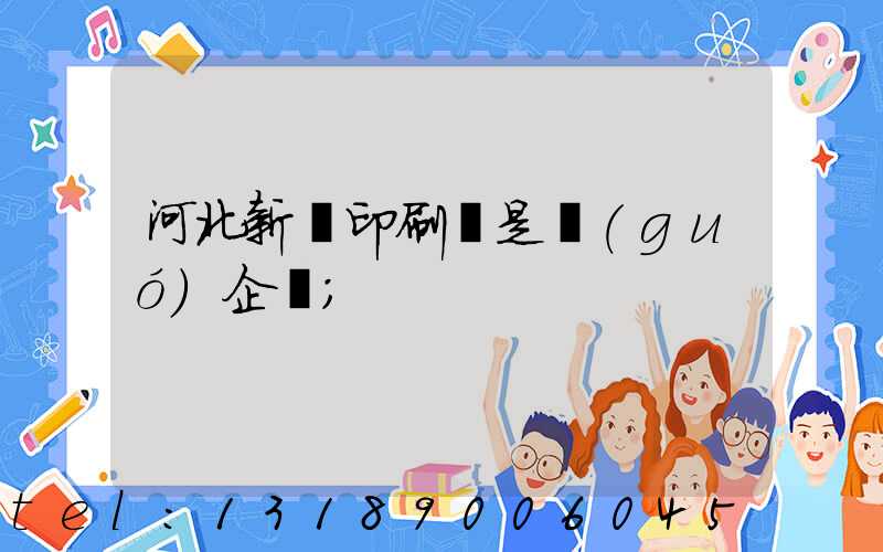 河北新華印刷廠是國(guó)企嗎
