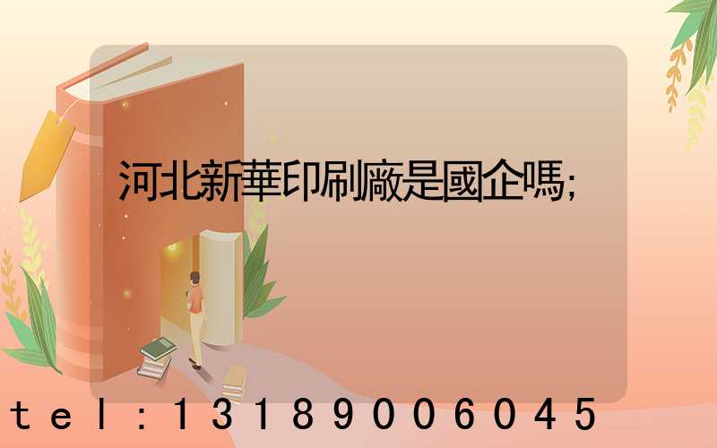 河北新華印刷廠是國企嗎