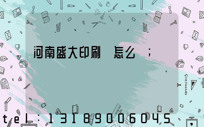 河南盛大印刷廠怎么樣