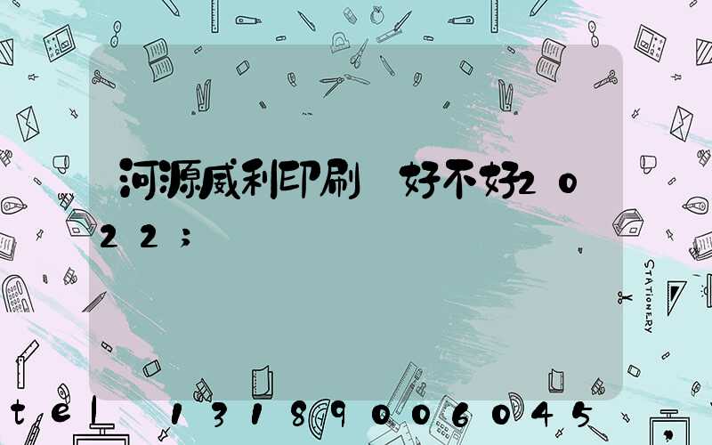 河源威利印刷廠好不好2022