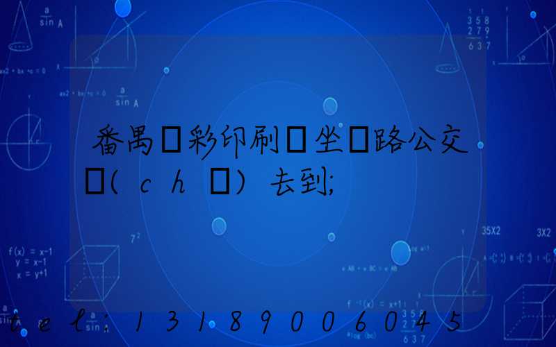 番禺藝彩印刷廠坐幾路公交車(chē)去到