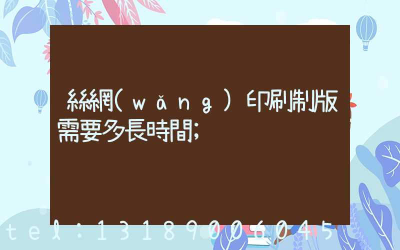 絲網(wǎng)印刷制版需要多長時間