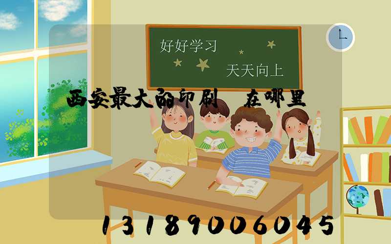 西安最大的印刷廠在哪里