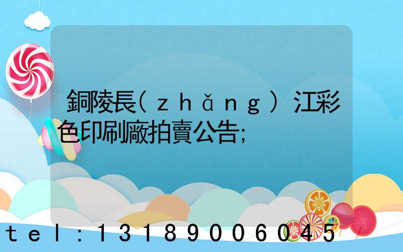 銅陵長(zhǎng)江彩色印刷廠拍賣公告