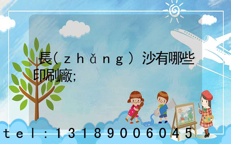 長(zhǎng)沙有哪些印刷廠