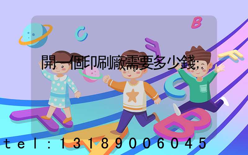 開一個印刷廠需要多少錢