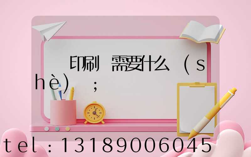 開辦印刷廠需要什么設(shè)備