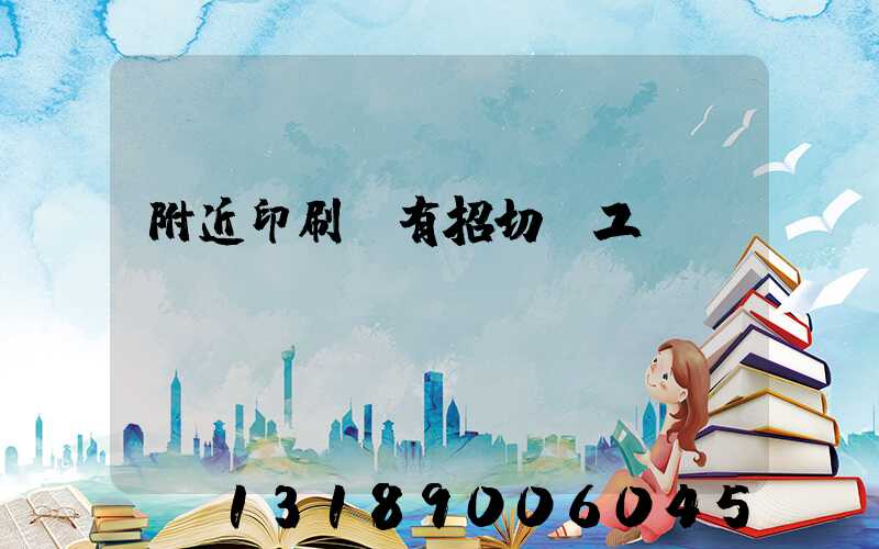 附近印刷廠有招切紙工嗎